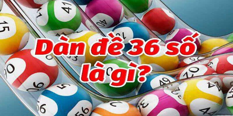 Dàn đề 36 số là gì mang lại chiến thắng dễ dàng hơn 